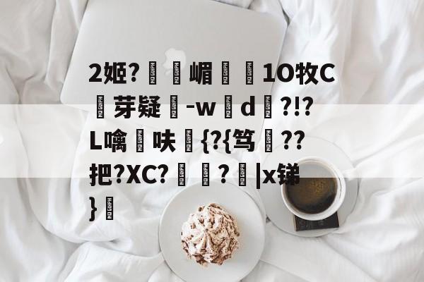 2姬?獝嵋榵1O牧C芽疑-w彸d?!?L噙呋鼪{?{笃??把?XC?艻豅?欩|x锑}廎的简单介绍